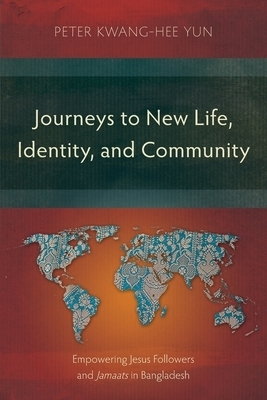 Journeys to New Life, Identity, and Community: Empowering Jesus Followers and Jamaats in Bangladesh