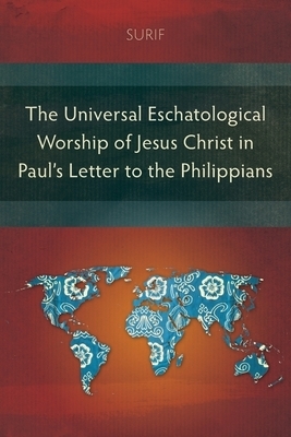 The Universal Eschatological Worship of Jesus Christ in Paul's Letter to the Philippians