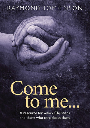 Come to Me: A Resource for Weary Christians and Those Who Care About Them