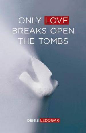 Only Love Breaks Open the Tombs