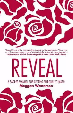 Reveal: A Sacred Manual for Getting Spiritually Naked. by Meggan Watterson