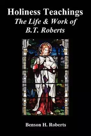 Holiness Teachings: The Life & Work of B.T. Roberts