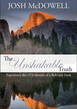 The Unshakable Truth: Experience the 12 Essentials of a Relevant Faith