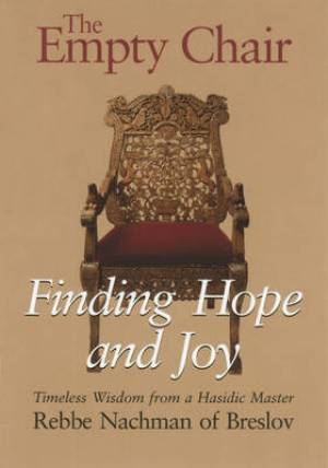 The Empty Chair: Finding Hope and Joy--Timeless Wisdom from a Hasidic Master, Rebbe Nachman of Breslov