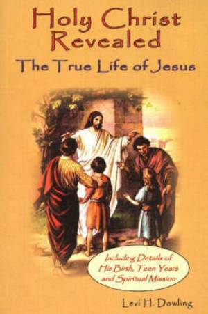 Holy Christ Revealed, The True Life Of Jesus