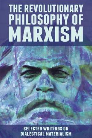 The Revolutionary Philosophy of Marxism: Selected Writings on Dialectical Materialism