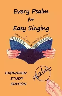 Every Psalm for Easy Singing: Expanded Study Edition.  A translation for singing arranged in daily portions with Textual and Exegetical Notes on the T