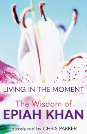 Living in the Moment: The Wisdom of Epiah Khan