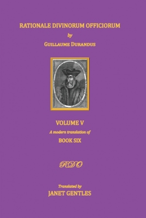 Rationale Divinorum Officiorum by Guillaume Durandus, Volume Five: Book Six