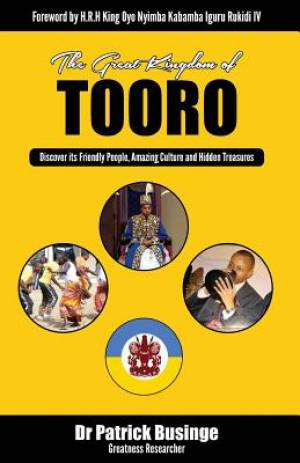 The Great Kingdom of Tooro: Discover its Friendly People, Amazing Culture and Hidden Treasures