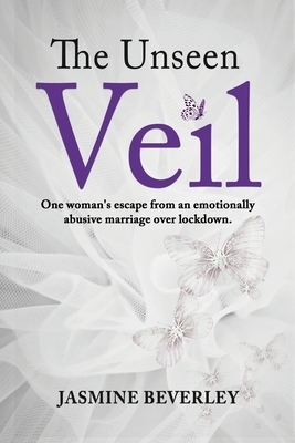 The Unseen Veil : One woman's escape from an emotionally abusive marriage over lockdown