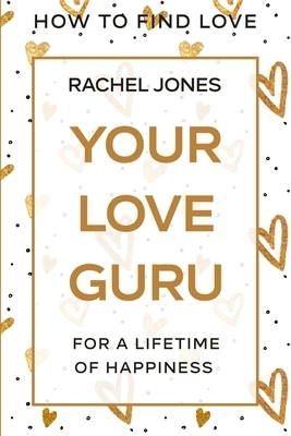 How To Find Love: Your Love Guru - For A Lifetime of Happiness