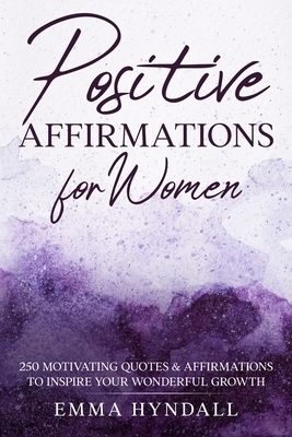 Positive Affirmations  For Women: 250 Motivating Quotes & Affirmations  to Inspire your Wonderful Growth.