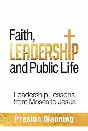 Faith, Leadership and Public Life: Leadership Lessons from Moses to Jesus