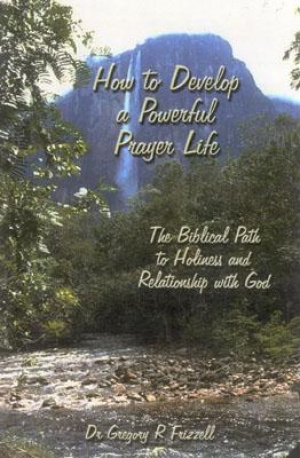 How to Develop a Powerful Prayer Life: The Biblical Path to Holiness and Relationship with God