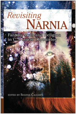 Revisiting Narnia: Fantasy, Myth And Religion in C. S. Lewis' Chronicles