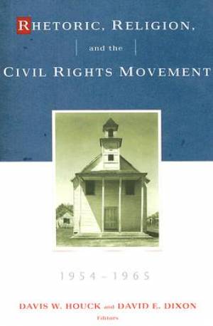 Rhetoric, Religion, And The Civil Rights Movement, 1954-1965, Volume 1