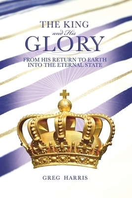 The King and His Glory: From His Return to Earth Into the Eternal State