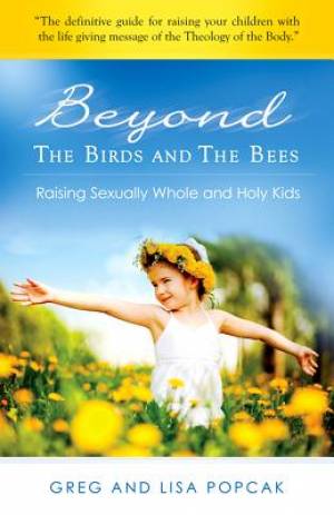 Beyond the Birds and the Bees: Raising Sexually Whole and Holy Kids