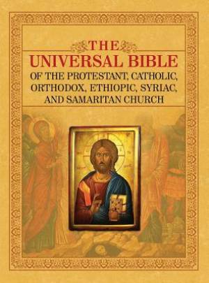 THE UNIVERSAL BIBLE OF THE PROTESTANT, CATHOLIC, ORTHODOX,  ETHIOPIC, SYRIAC, AND SAMARITAN CHURCH