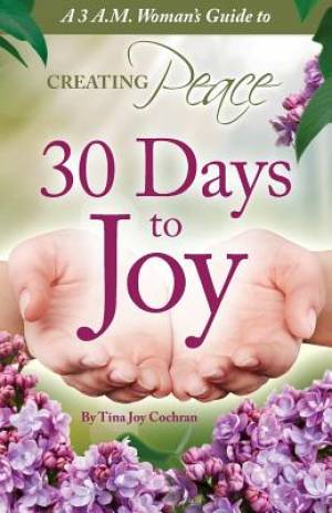 30 Days to Joy: A 3 A.M. Woman's Guide to Creating Peace