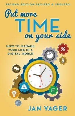 Put More Time on Your Side: How to Manage Your Life in a Digital World (Second Edition, Revised and Updated)