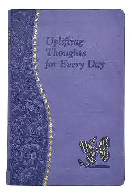 Uplifting Thoughts for Every Day: Minute Meditations for Every Day Containing a Scripture, Reading, a Reflection, and a Prayer