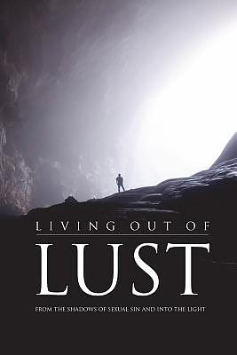 Living Out of Lust: From the Shadows of Sexual Sin and Into the Light