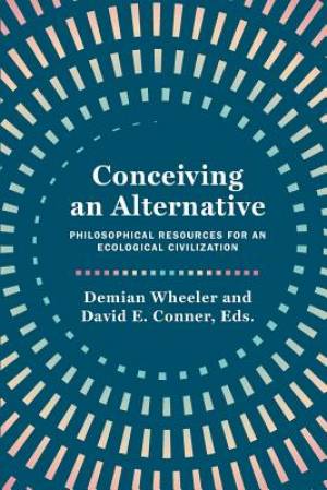 Conceiving an Alternative: Philosophical Resources for an Ecological Civilization