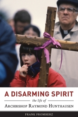 A Disarming Spirit: The Life of Archbishop Raymond Hunthausen