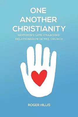 One Another Christianity: Restoring Life-Changing Relationships in the Church