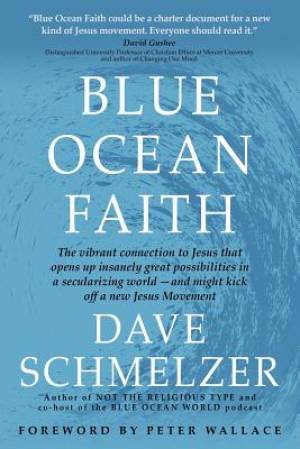 Blue Ocean Faith: The vibrant connection to Jesus that opens up insanely great possibilities in a secularizing world-and might kick off a new Jesus Mo