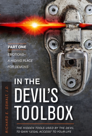 In the Devil's Toolbox: The Hidden Tools Used by the Devil to Gain "Legal Access" to Your Life, Part One: Emotions--A Hiding Place for Demons