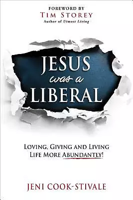 Jesus Was a Liberal: Loving, Giving and Living Life More Abundantly!