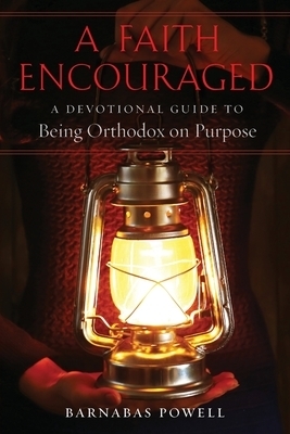 A Faith Encouraged: A Devotional Guide to Being Orthodox on Purpose