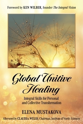 Global Unitive Healing: Integral Skills for Personal and Collective Transformation