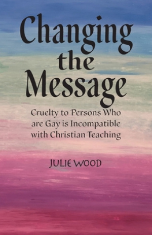 Changing the Message: Cruelty to persons who are gay is incompatible with Christian teaching.