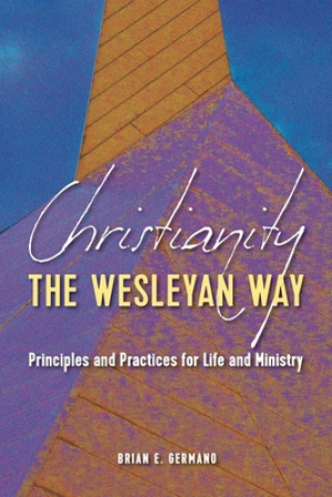 Christianity the Wesleyan Way: Principles and Practices for Life and Ministry