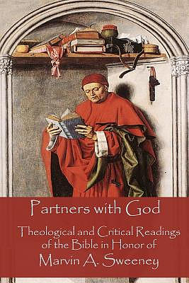 Partners with God: Theological and Critical Readings of the Bible in Honor of Marvin A. Sweeney