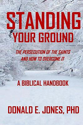 Standing Your Ground The Persecution Of The Saints And How To Overcome It A Biblical Handbook