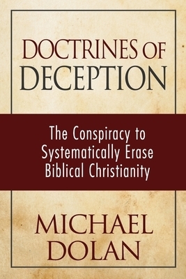 Doctrines of Deception: The Conspiracy to Systematically Erase Biblical Christianity