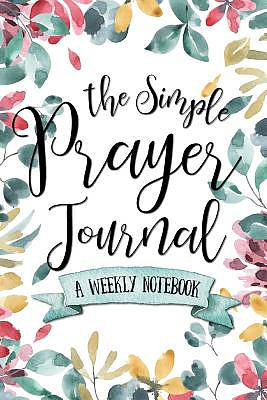 The Simple Prayer Journal: A Weekly Notebook