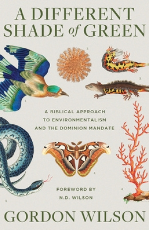 A Different Shade of Green: A Biblical Approach to Environmentalism and the Dominion Mandate