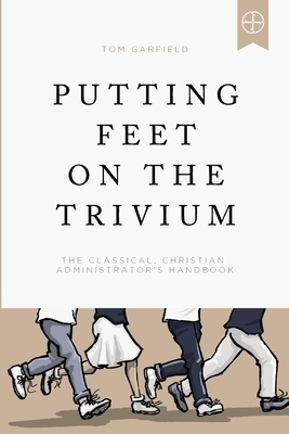 Putting Feet on the Trivium: The Classical Christian Administrator's Handbook