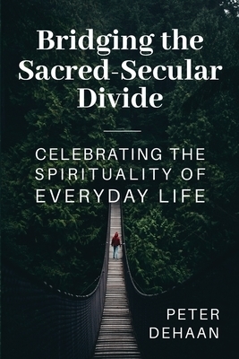 Bridging the Sacred-Secular Divide: Celebrating the Spirituality of Everyday Life