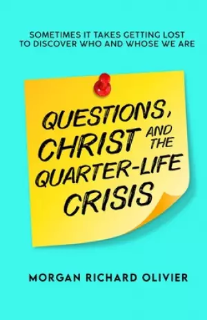 Questions, Christ and the Quarter-life Crisis: Sometimes It Takes Getting Lost To Discover Who and Whose You Are.