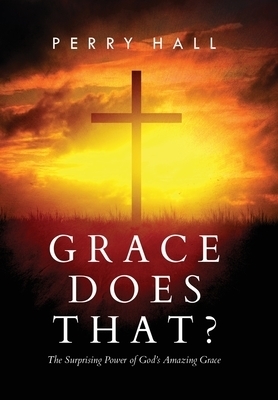 Grace Does That?: The Surprising Power of God's Amazing Grace