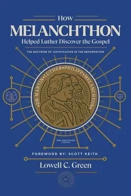 How Melanchthon Helped Luther Discover the Gospel: The Doctrine of Justification in the Reformation