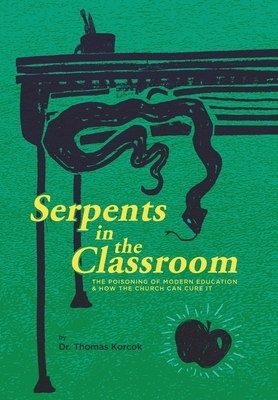 Serpents in the Classroom: The Poisoning of Modern Education and How the Church Can Cure It