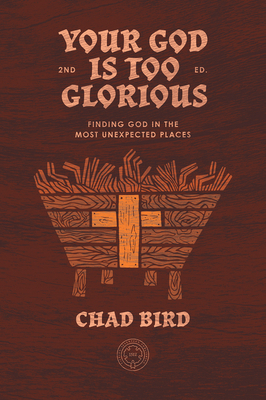 Your God Is Too Glorious: Finding God in the Most Unexpected Places